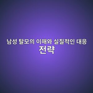 남성 탈모의 이해와 실질적인 대응 전략 4 남성 탈모의 이해와 실질적인 대응 전략