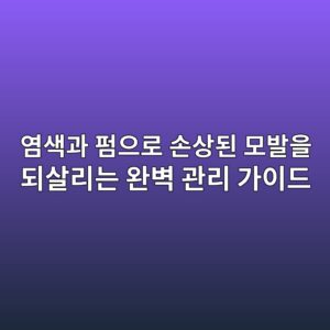 염색과 펌으로 손상된 모발을 되살리는 완벽 관리 가이드 1 염색과 펌으로 손상된 모발을 되살리는 완벽 관리 가이드