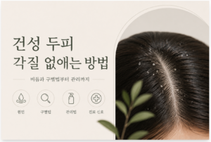건성 두피 각질 없애는 방법 7가지｜비듬과 구별법부터 관리까지