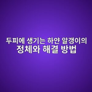 두피에 생기는 하얀 알갱이의 정체와 해결 방법 6 두피에 생기는 하얀 알갱이의 정체와 해결 방법