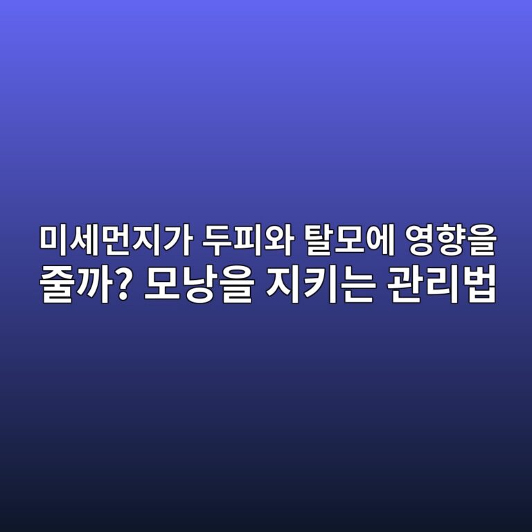 미세먼지가 두피와 탈모에 영향을 줄까? 모낭을 지키는 관리법